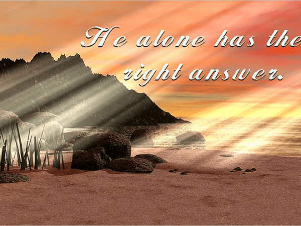 He Alone Has The RIGHT&nbsp;Answer